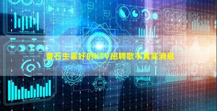 黄石生意好的KTV招聘歌手真实消息